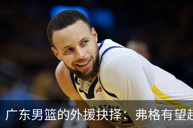 广东男篮的外援抉择：弗格有望超越博日奇